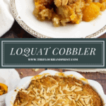 a white plate with a warm scoop of loquat cobbler over a second image of the entire cobbler in a pie plate